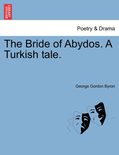 The Bride of Abydos. a Turkish Tale. Second Edition The Bride of Abydos. a Turkish Tale. Second Edition