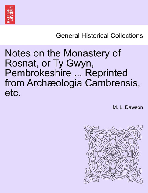 Notes on the Monastery of Rosnat, or Ty Gwyn, Pembrokeshire ... Reprinted from Archæologia Cambrensis, etc. Notes on the Monastery of Rosnat, or Ty Gwyn, Pembrokeshire ... Reprinted from Archæologia Cambrensis, etc.