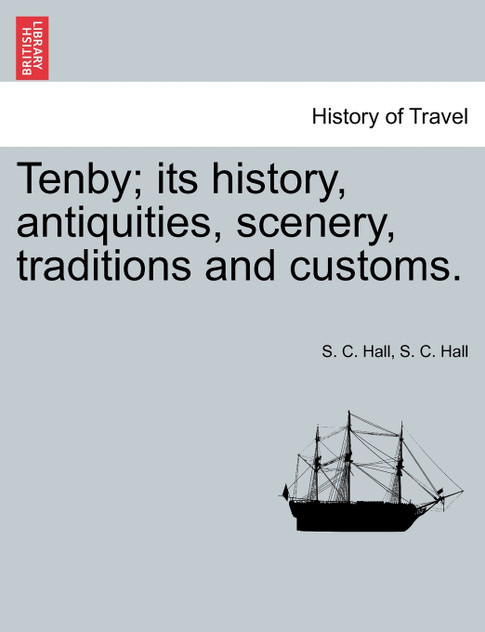 Tenby; its history, antiquities, scenery, traditions and customs.