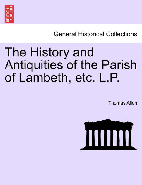 The History and Antiquities of the Parish of Lambeth, etc. L.P. The History and Antiquities of the Parish of Lambeth, etc. L.P.