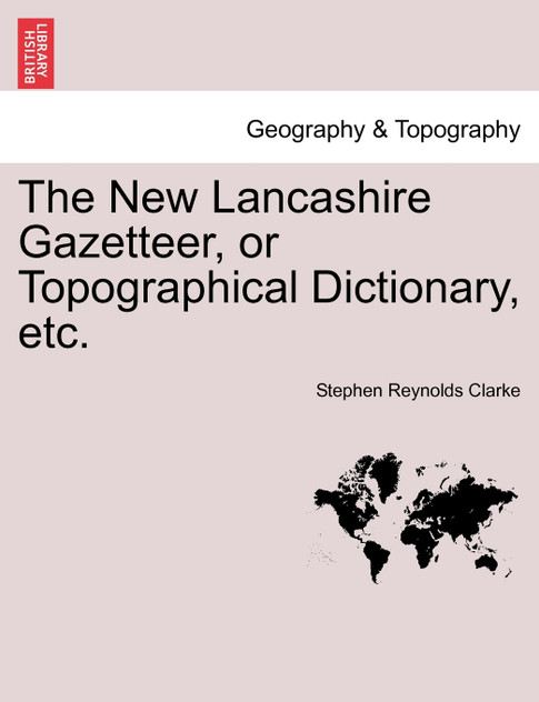 The New Lancashire Gazetteer, or Topographical Dictionary, etc. The New Lancashire Gazetteer, or Topographical Dictionary, etc.