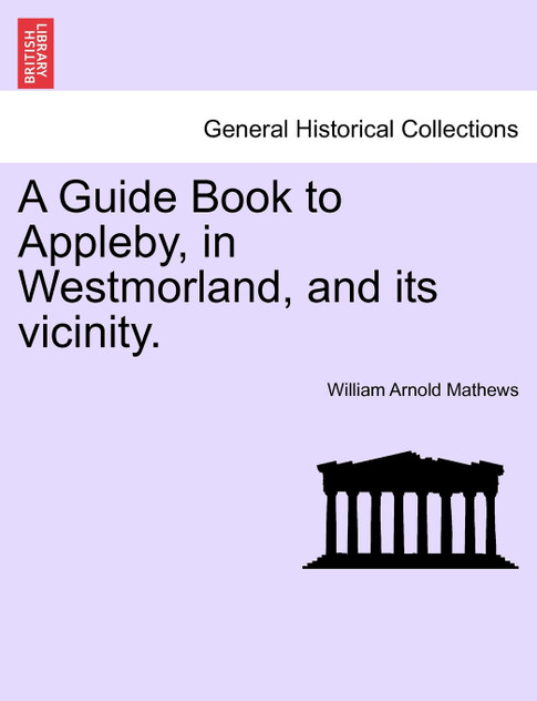 A Guide Book to Appleby, in Westmorland, and its vicinity.