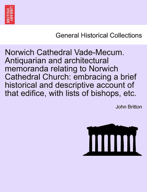 Norwich Cathedral Vade-Mecum. Antiquarian and architectural memoranda relating to Norwich Cathedral Church