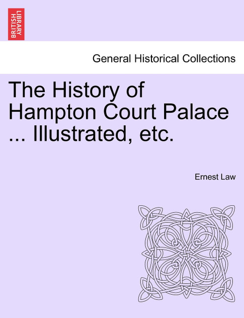The History of Hampton Court Palace ... Illustrated, etc. The History of Hampton Court Palace ... Illustrated, etc.