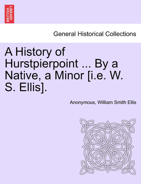 A History of Hurstpierpoint ... By a Native, a Minor [i.e. W. S. Ellis].