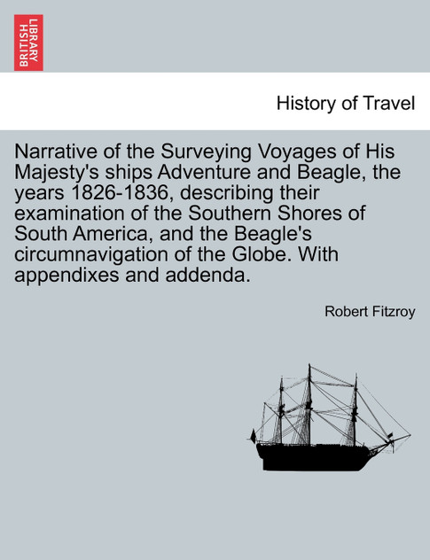 Narrative of the Surveying Voyages of His Majesty's ships Adventure and Beagle, the years 1826-1836, describing their examination of the Southern Shores of South America, and the Beagle's circumnavigation of the Globe. With appendixes and addenda. V