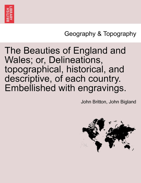 The Beauties of England and Wales; or, Delineations, topographical, historical, and descriptive, of each country. Embellished with engravings. Vol. VII The Beauties of England and Wales; or, Delineations, topographical, historical, and descriptive, of each country. Embellished with engravings. Vol. VII