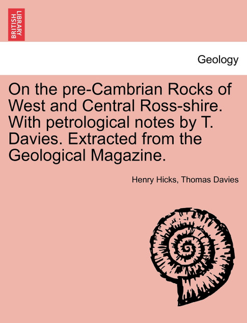 On the pre-Cambrian Rocks of West and Central Ross-shire. With petrological notes by T. Davies. Extracted from the Geological Magazine.