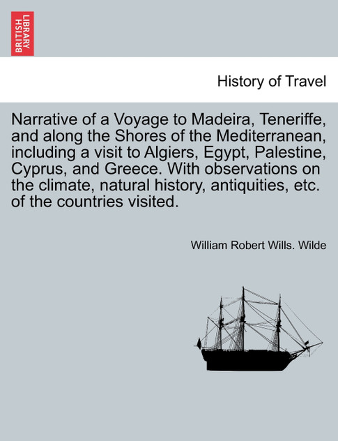 Narrative of a Voyage to Madeira, Teneriffe, and along the Shores of the Mediterranean, including a visit to Algiers, Egypt, Palestine, Cyprus, and Greece. With observations on the climate, natural history, antiquities,of the countries visited. Vol. Narrative of a Voyage to Madeira, Teneriffe, and along the Shores of the Mediterranean, including a visit to Algiers, Egypt, Palestine, Cyprus, and Greece. With observations on the climate, natural history, antiquities,of the countries visited. Vol.