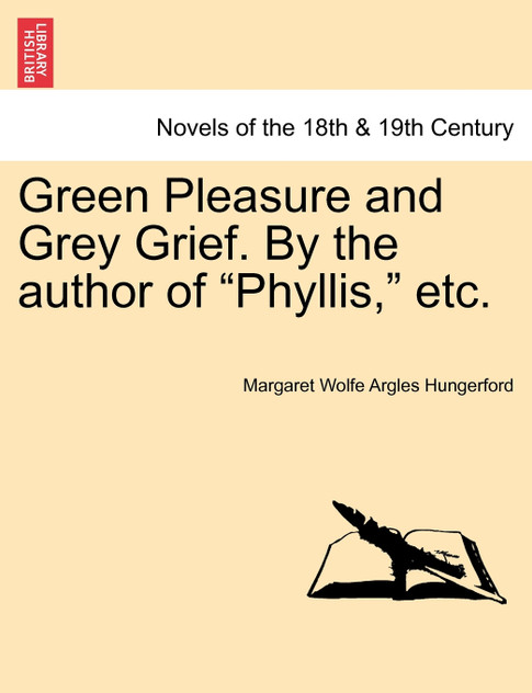 Green Pleasure and Grey Grief. by the Author of "Phyllis," Etc. Vol. II
