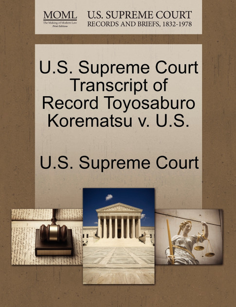 U.S. Supreme Court Transcript of Record Toyosaburo Korematsu v. U.S. U.S. Supreme Court Transcript of Record Toyosaburo Korematsu v. U.S.