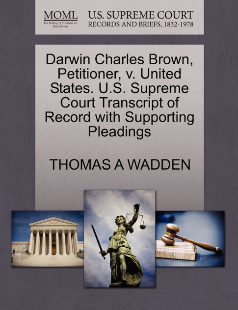 Darwin Charles Brown, Petitioner, v. United States. U.S. Supreme Court Transcript of Record with Supporting Pleadings Darwin Charles Brown, Petitioner, v. United States. U.S. Supreme Court Transcript of Record with Supporting Pleadings