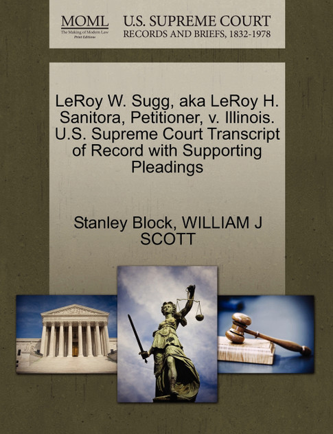 LeRoy W. Sugg, aka LeRoy H. Sanitora, Petitioner, v. Illinois. U.S. Supreme Court Transcript of Record with Supporting Pleadings