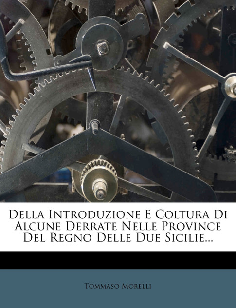 Della Introduzione E Coltura Di Alcune Derrate Nelle Province Del Regno Delle Due Sicilie... Della Introduzione E Coltura Di Alcune Derrate Nelle Province Del Regno Delle Due Sicilie...