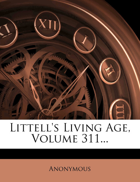 Littell's Living Age, Volume 311... Littell's Living Age, Volume 311...