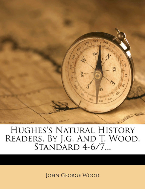Hughes's Natural History Readers, By J.g. And T. Wood. Standard 4-6/7...