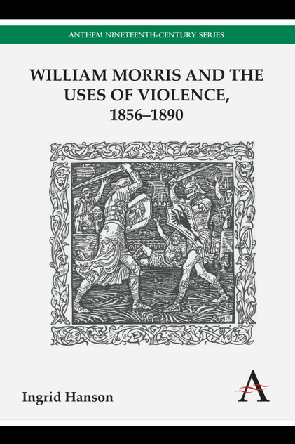 William Morris and the Uses of Violence, 18561890