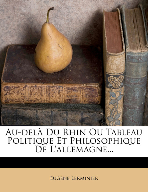 Au-Dela Du Rhin Ou Tableau Politique Et Philosophique de L'Allemagne... Au-Dela Du Rhin Ou Tableau Politique Et Philosophique de L'Allemagne...