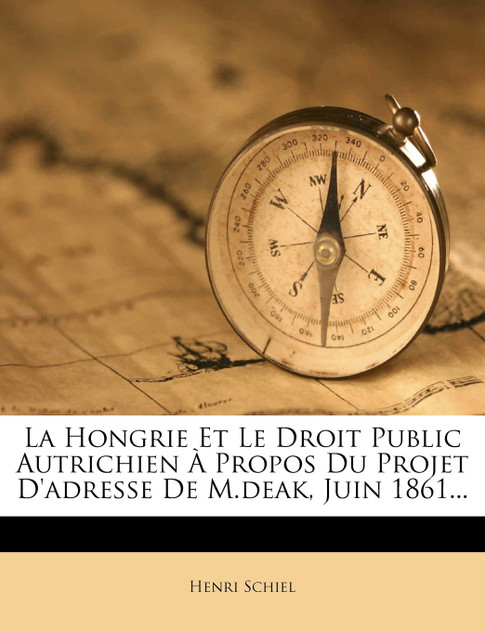 La Hongrie Et Le Droit Public Autrichien À Propos Du Projet D'adresse De M.deak, Juin 1861...