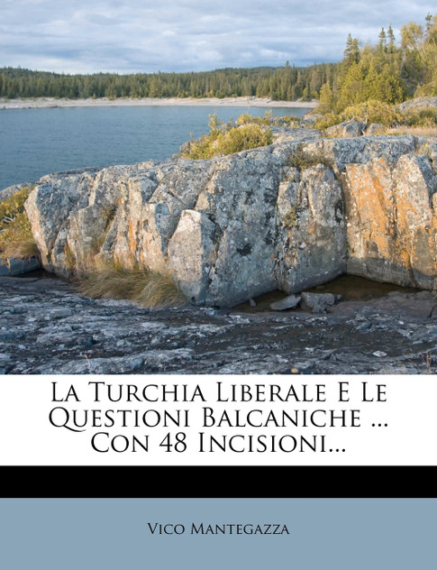 La Turchia Liberale E Le Questioni Balcaniche ... Con 48 Incisioni...