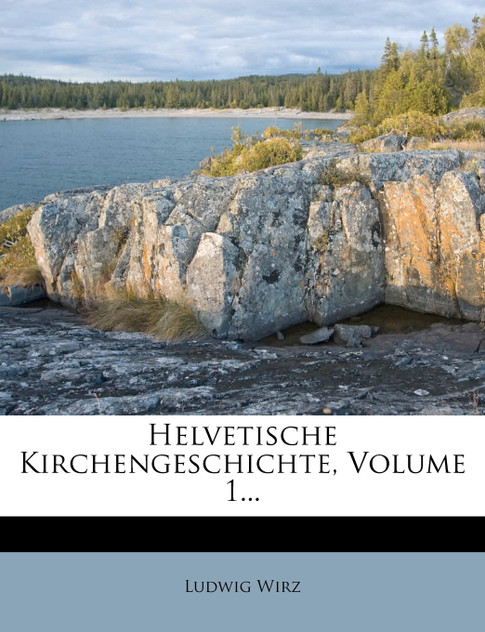 Helvetische Kirchengeschichte, Volume 1... Helvetische Kirchengeschichte, Volume 1...