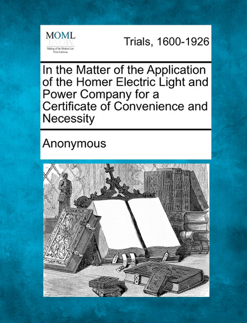 In the Matter of the Application of the Homer Electric Light and Power Company for a Certificate of Convenience and Necessity In the Matter of the Application of the Homer Electric Light and Power Company for a Certificate of Convenience and Necessity