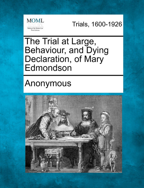 The Trial at Large, Behaviour, and Dying Declaration, of Mary Edmondson