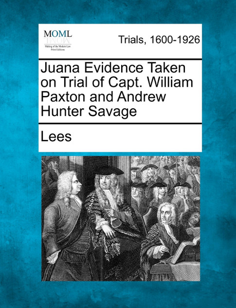 Juana Evidence Taken on Trial of Capt. William Paxton and Andrew Hunter Savage