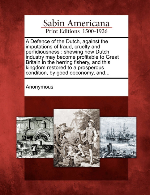 A   Defence of the Dutch, Against the Imputations of Fraud, Cruelty and Perfidiousness