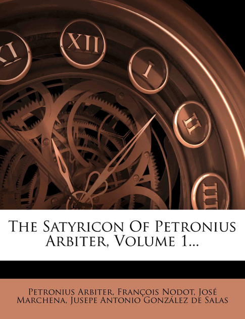 The Satyricon Of Petronius Arbiter, Volume 1... The Satyricon Of Petronius Arbiter, Volume 1...
