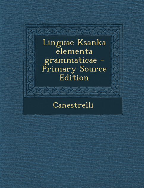 Linguae Ksanka Elementa Grammaticae - Primary Source Edition