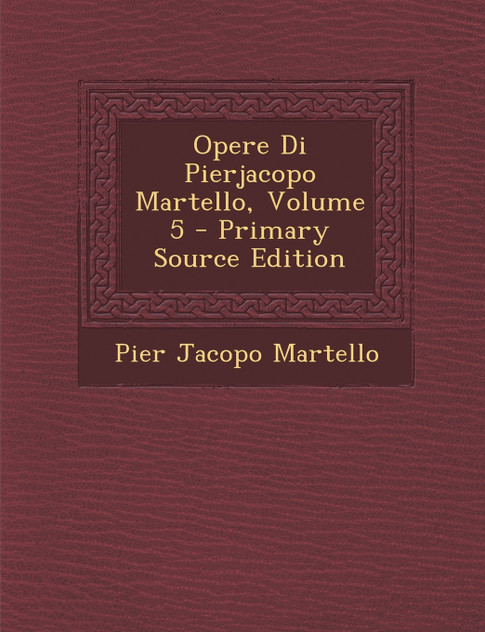 Opere Di Pierjacopo Martello, Volume 5 Opere Di Pierjacopo Martello, Volume 5