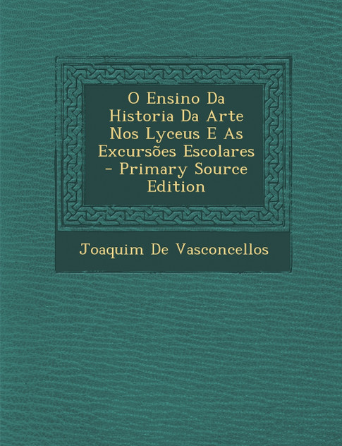 O Ensino Da Historia Da Arte Nos Lyceus E as Excursoes Escolares - Primary Source Edition O Ensino Da Historia Da Arte Nos Lyceus E as Excursoes Escolares - Primary Source Edition