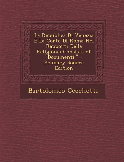 La Republica Di Venezia E La Corte Di Roma Nei Rapporti Della Religione La Republica Di Venezia E La Corte Di Roma Nei Rapporti Della Religione