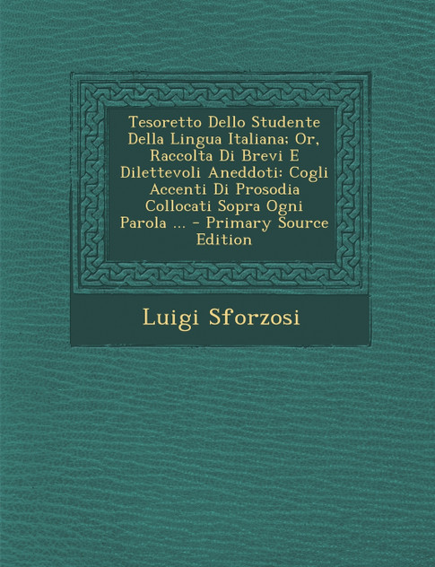 Tesoretto Dello Studente Della Lingua Italiana; Or, Raccolta Di Brevi E Dilettevoli Aneddoti Tesoretto Dello Studente Della Lingua Italiana; Or, Raccolta Di Brevi E Dilettevoli Aneddoti