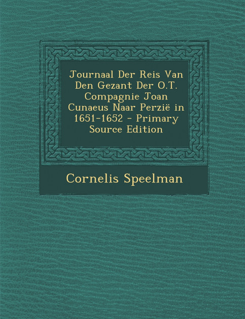 Journaal Der Reis Van Den Gezant Der O.T. Compagnie Joan Cunaeus Naar Perzië in 1651-1652