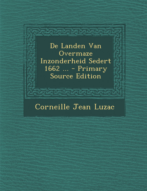 De Landen Van Overmaze Inzonderheid Sedert 1662 ... De Landen Van Overmaze Inzonderheid Sedert 1662 ...