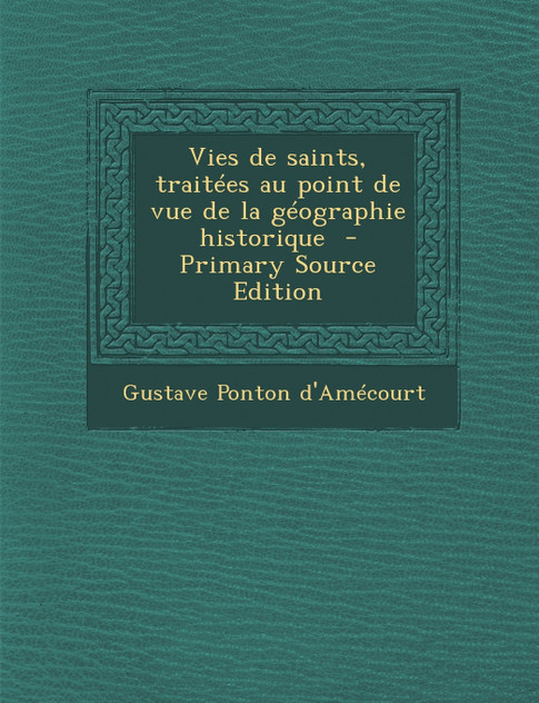 Vies de Saints, Traitees Au Point de Vue de La Geographie Historique - Primary Source Edition Vies de Saints, Traitees Au Point de Vue de La Geographie Historique - Primary Source Edition