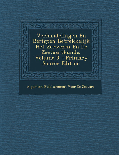 Verhandelingen En Berigten Betrekkelijk Het Zeewezen En De Zeevaartkunde, Volume 9 Verhandelingen En Berigten Betrekkelijk Het Zeewezen En De Zeevaartkunde, Volume 9