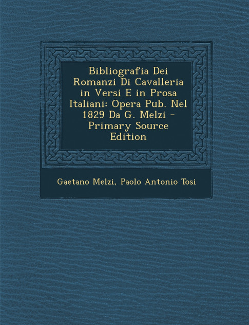 Bibliografia Dei Romanzi Di Cavalleria in Versi E in Prosa Italiani Bibliografia Dei Romanzi Di Cavalleria in Versi E in Prosa Italiani
