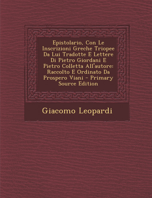 Epistolario, Con Le Inscrizioni Greche Triopee Da Lui Tradotte E Lettere Di Pietro Giordani E Pietro Colletta All'autore