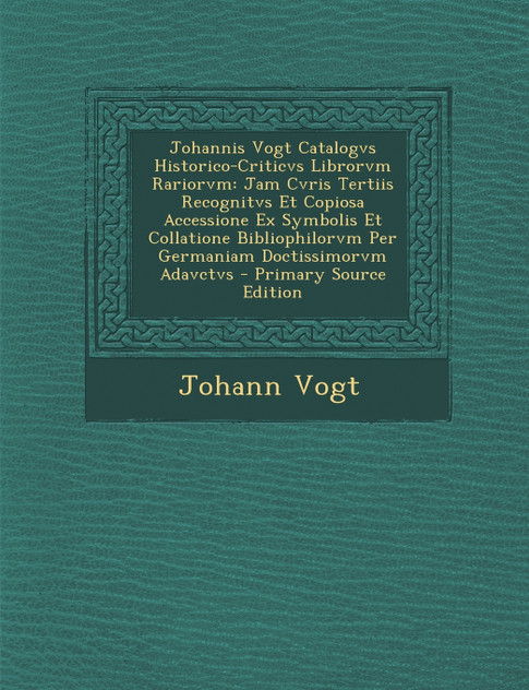 Johannis Vogt Catalogvs Historico-Criticvs Librorvm Rariorvm