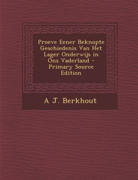 Proeve Eener Beknopte Geschiedenis Van Het Lager Onderwijs in Ons Vaderland Proeve Eener Beknopte Geschiedenis Van Het Lager Onderwijs in Ons Vaderland
