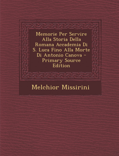 Memorie Per Servire Alla Storia Della Romana Accademia Di S. Luca Fino Alla Morte Di Antonio Canova Memorie Per Servire Alla Storia Della Romana Accademia Di S. Luca Fino Alla Morte Di Antonio Canova