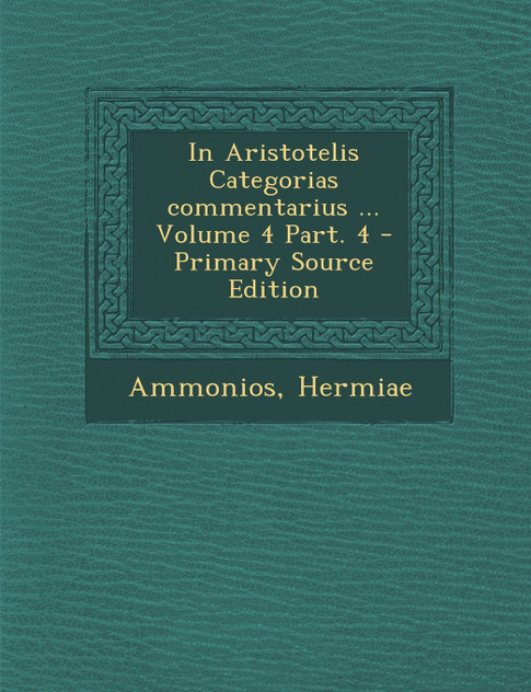 In Aristotelis Categorias commentarius ... Volume 4 Part. 4
