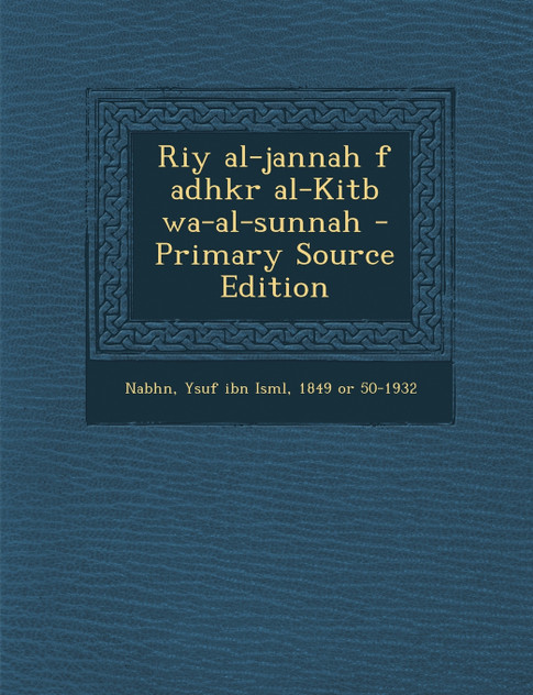 Riy al-jannah f adhkr al-Kitb wa-al-sunnah - Primary Source Edition