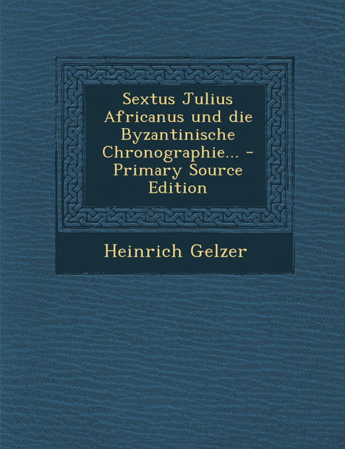 Sextus Julius Africanus und die Byzantinische Chronographie... Sextus Julius Africanus und die Byzantinische Chronographie...