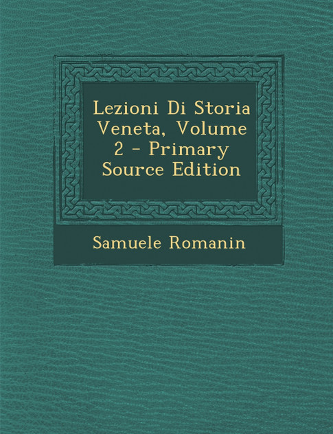 Lezioni Di Storia Veneta, Volume 2 Lezioni Di Storia Veneta, Volume 2