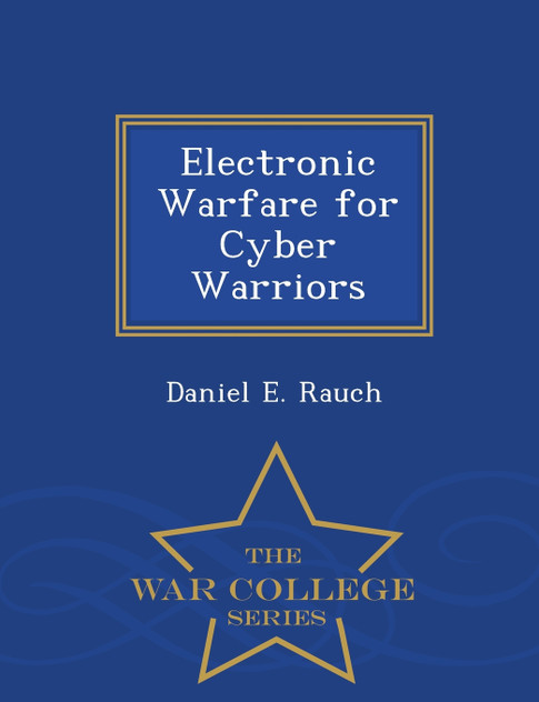 Electronic Warfare for Cyber Warriors - War College Series Electronic Warfare for Cyber Warriors - War College Series