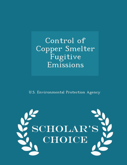 Control of Copper Smelter Fugitive Emissions - Scholar's Choice Edition